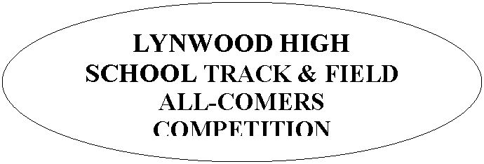 Oval: LYNWOOD HIGH SCHOOL TRACK & FIELD 
ALL-COMERS COMPETITION
