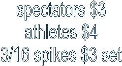 spectators $3
athletes $4
3/16 spikes $3 set